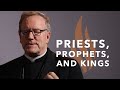 Priests, Prophets, and Kings — Bishop Barron’s Sunday Sermon