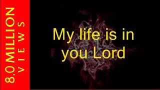 MY LIFE IS IN YOU LORD!