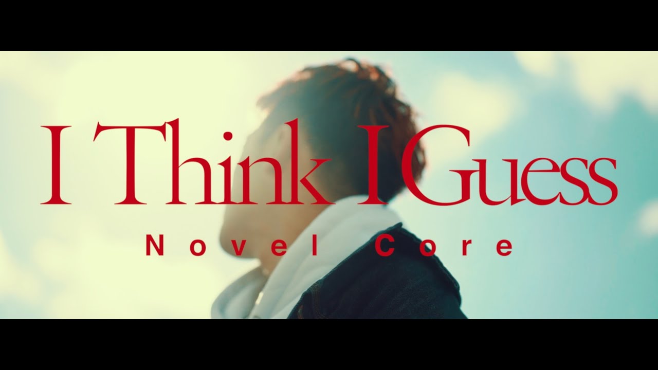 Novel Core - I Think I Guess (Official Video)