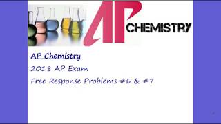 AP Chemistry 2018 Exam Free Response #6 and #7