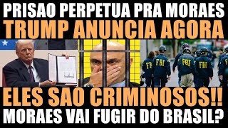 TRUMP NOW ANNOUNCES LIFE IMPRISONMENT FOR MORAES