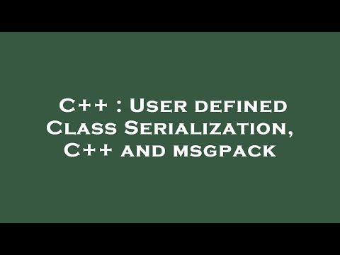 C++ : User defined Class Serialization, C++ and msgpack