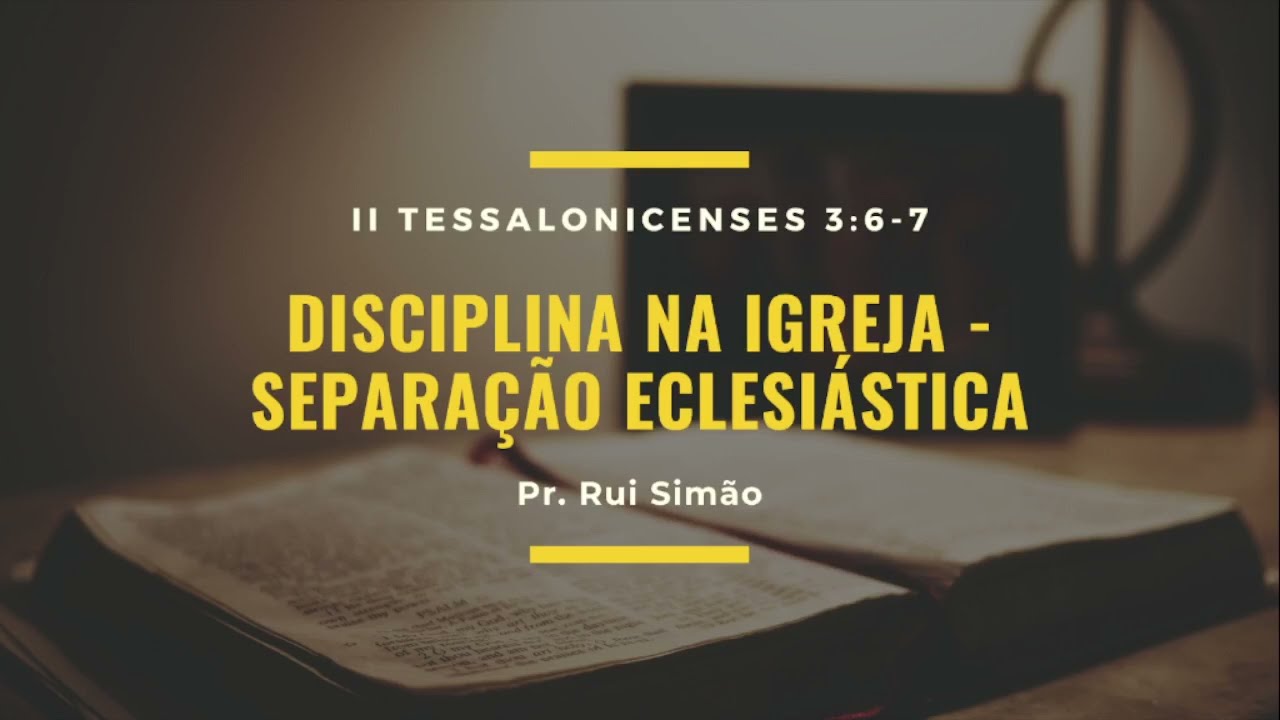 Disciplina Na Igreja - Separação Eclesiástica - 2 Tessalonicenses 3:6-7