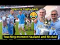 Touching moment Haaland gives medal to his dad and Pep Guardiola reaction