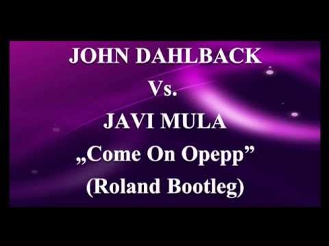 JOHN DAHLBACK vs. JAVI MULA - Come On Opepp (Roland Bootleg)