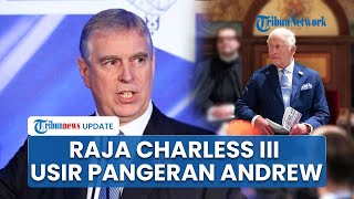 Inggris Geger! Raja Charles II Usir & Cabut Gelar Pangeran Andrew Imbas Kasus Skandal Seksual