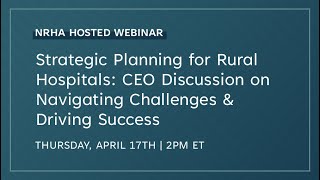 Strategic Planning for Rural Hospitals: CEO Discussion on Navigating Challenges & Driving Success