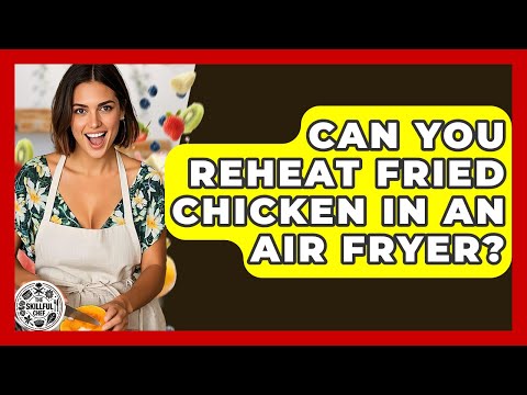 Can You Reheat Fried Chicken In An Air Fryer? - The Skillful Chef