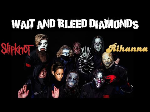 Wait and Bleed Diamonds (Slipknot/Rihanna Mashup)