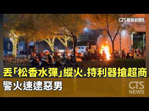 丟「松香水彈」縱火.持利器搶超商　警火速逮惡男