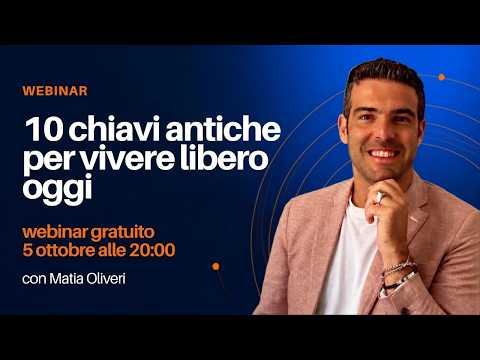 10 chiavi antiche per vivere libero oggi-Matia Oliveri-Webinar Gratuito