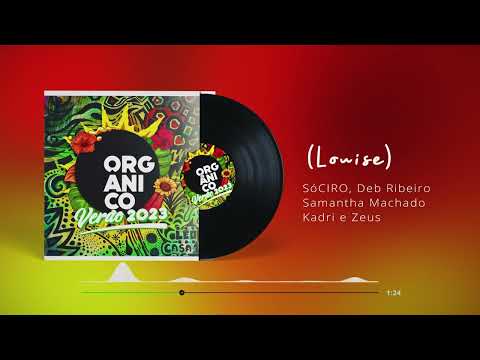 Orgânico Verão #6 - SóCIRO, Deb Ribeiro, Samantha Machado, Kadri e Zeus - Louise (Áudio Oficial)