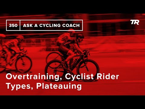 Overtraining, Cyclist Rider Types, Plateauing, and More  – Ask a Cycling Coach 350