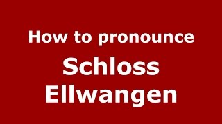How to pronounce Schloss Ellwangen
