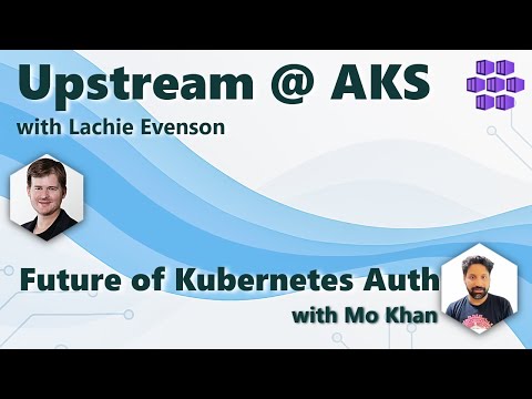 Future of Kubernetes Auth with Mo Khan: Upstream @ AKS - Azure Kubernetes Service