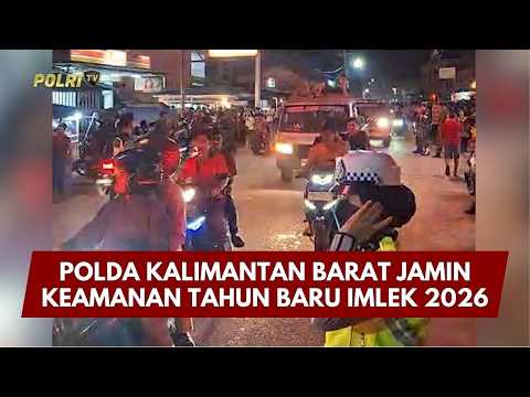 PRESISI UPDATE: POLDA KALIMANTAN BARAT JAMIN KEAMANAN TAHUN BARU IMLEK 2026 17/02/26 (20.00)