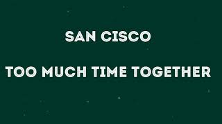 San Cisco - Too much time toogether lyrics