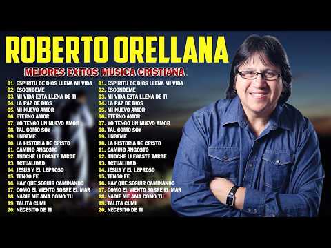 Roberto Orellana - Lo Mejor de Sus Canciones | Grandes Éxitos Cristianos