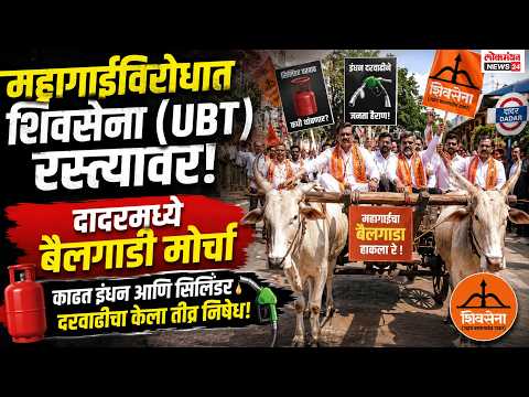 महागाईविरोधात शिवसेना (UBT) रस्त्यावर! दादरमध्ये बैलगाडी मोर्चा काढत इंधन, सिलिंडर दरवाढीचा निषेध