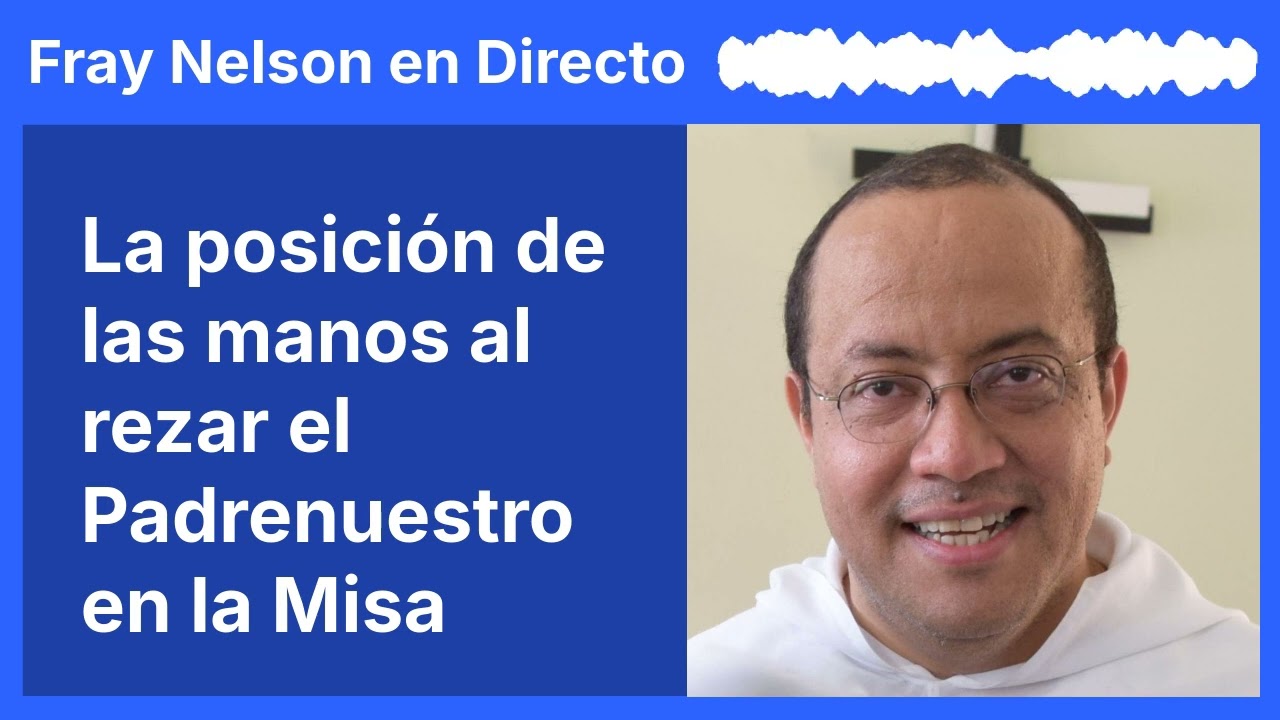 Posición de las manos en el Padrenuestro [Fray Nelson te responde - 87]