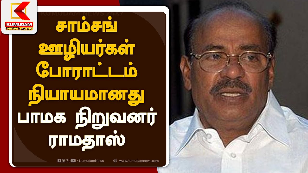 சாம்சங் ஊழியர்கள் போராட்டம் நியாயமானது - பாமக நிறுவனர் ராமதாஸ்