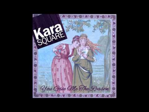 Kara Square - You Give Me the Reason