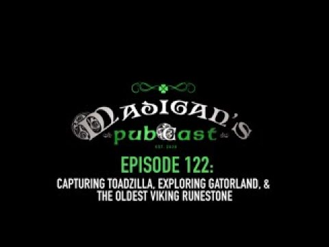 Madigan's Pubcast Episode 122:Capturing Toadzilla, Exploring Gatorland & The Oldest Viking Runestone
