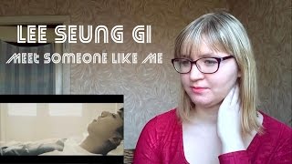 Lee Seung Gi - Meet Someone Like Me |MV Reaction|