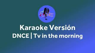 Karaoke instrumental || dnce- tv in the morning