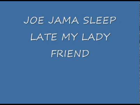 JOE JAMA SLEEP LATE MY LADY FRIEND