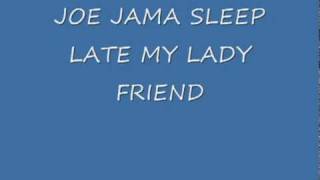 JOE JAMA SLEEP LATE MY LADY FRIEND