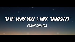Frank Sinatra - The Way You Look Tonight - (lyrics)