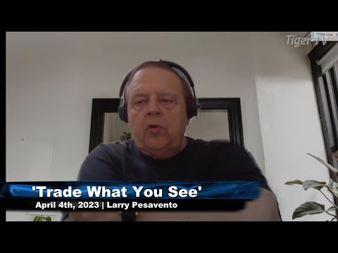 April 4th, Trade What You See, Hour 1 with Larry Pesavento  on TFNN - 2023