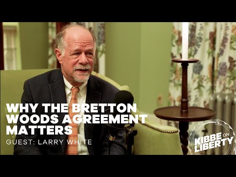 Why the Bretton Woods Agreement Matters | Guest: Larry White | Ep 259