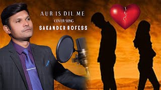 Aur Is Dil Mein || Unplugged Cover || Sakander Rofess