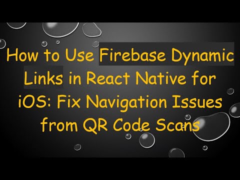 How to Use Firebase Dynamic Links in React Native for iOS: Fix Navigation Issues from QR Code Scans