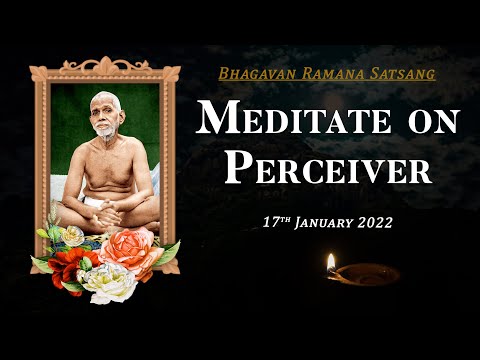 338. Bhagavan Ramana Satsang - Meditate on Perceiver