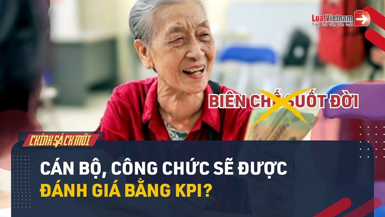Bỏ Biên Chế Suốt Đời, Cán Bộ, Công Chức Được Đánh Giá Bằng KPI? |
