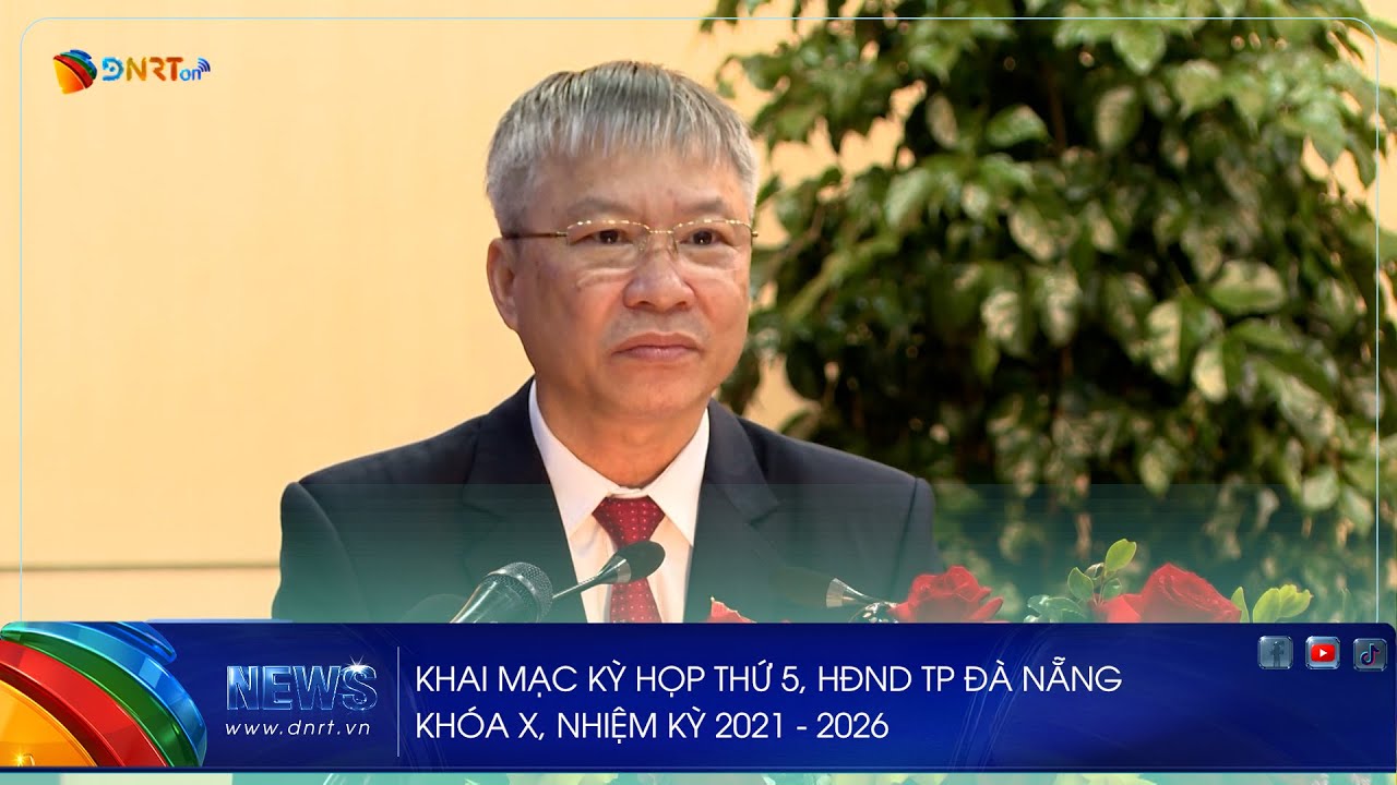 KHAI MẠC KỲ HỌP THỨ 5, HĐND TP ĐÀ NẴNG KHÓA X, NHIỆM KỲ 2021 -  2026