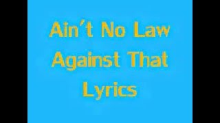 Ain&#39;t No Law Against That Lyrics