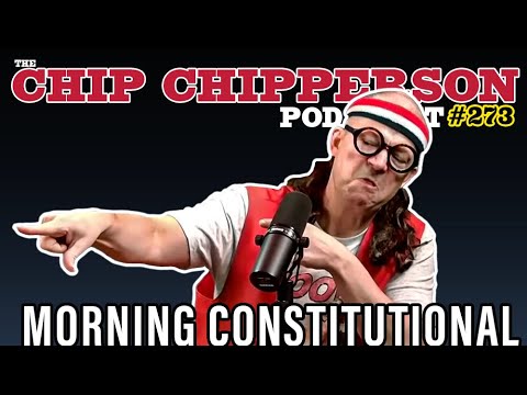 The Chip Chipperson Podacast 273 - MORNING CONSTITUTIONAL