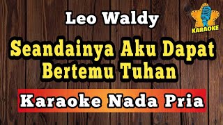 Download lagu SEANDAINYA AKU DAPAT BERTEMU TUHAN - LEO WALDY ( Karaoke Nada Pria )  mp3