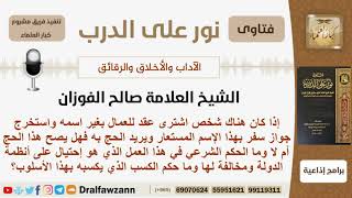 صورة ماحكم شخص اشترى عقد للعمل بغير اسمه واستخرج جواز سفر بهذا الإسم المستعار؟ الفوزان -مشروع كبارالعلماء