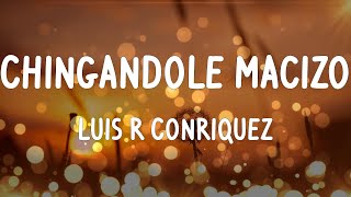Luis R Conriquez - Chingandole Macizo (Letras/Lyrics)