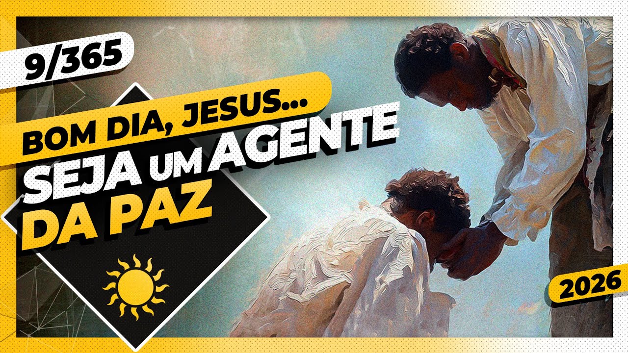 SEJA UM AGENTE DA PAZ - Bom dia, Jesus! 9/365 (2026)