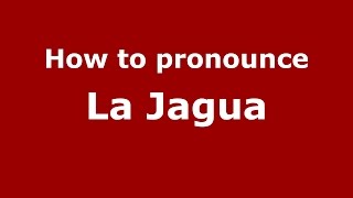 How to pronounce La Jagua
