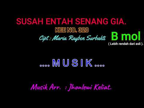 KEE 320 (Karaoke Version). B mol (lebih rendah). SUSAH ENTAH SENANG GIA.