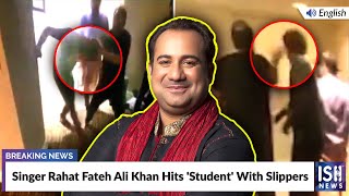 Singer Rahat Fateh Ali Khan Hits 'Student' With Slippers