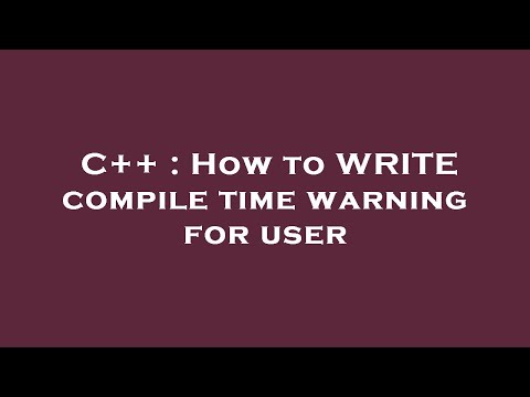 C++ : How to WRITE compile time warning for user