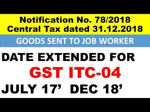 GST ITC-04 date extended further. Notification no. 78/2018 Video